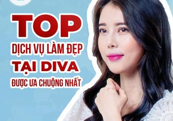 Top dịch vụ làm đẹp được ưa chuộng tại thẩm mỹ viện quốc tế DIVA